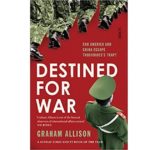 Destined for War: Can America and China Escape Thucydides’s Trap? Graham Allison