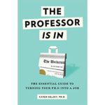 The Professor Is In: The Essential Guide to Turning Your PH.D. Into A Job Karen Kelsky